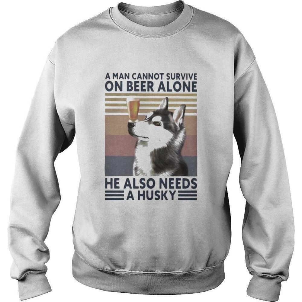 A Man Cannot Survive On Beer Alone He Also Needs A HuskyRetro Sweatshirt